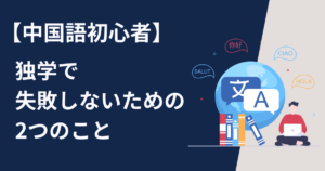 【中国語初心者】中国語の独学で失敗しないためにするべき2つのこと