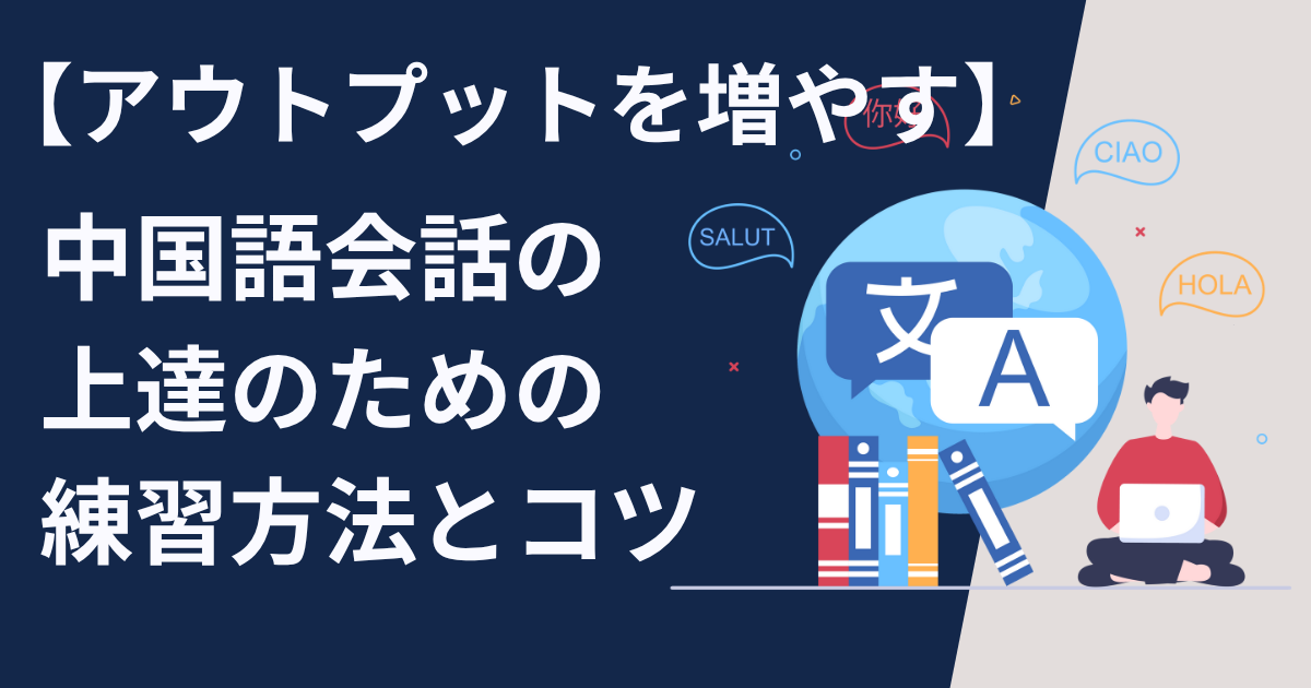 中国語会話の上達のための練習方法とコツ【アウトプットを増やす】