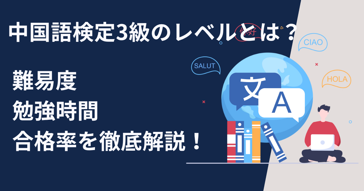 中国語検定3級のレベルとは?難易度・勉強時間・合格率を徹底解説!