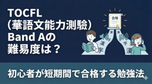 TOCFL（華語文能力測驗）Band Aの難易度は？初心者が短期間で合格する勉強法